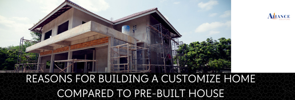 REASONS FOR BUILDING A CUSTOMIZE HOME COMPARED TO PRE-BUILT HOUSE